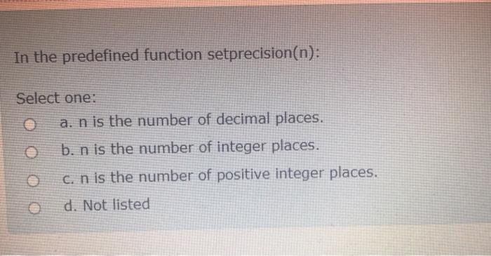  In the predefined function setprecision(n): Select one: a. n is the