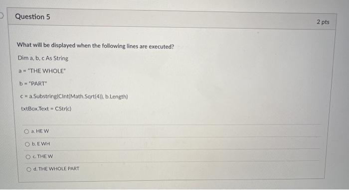 Visual Basic Question 5 2 pts What will be displayed when the