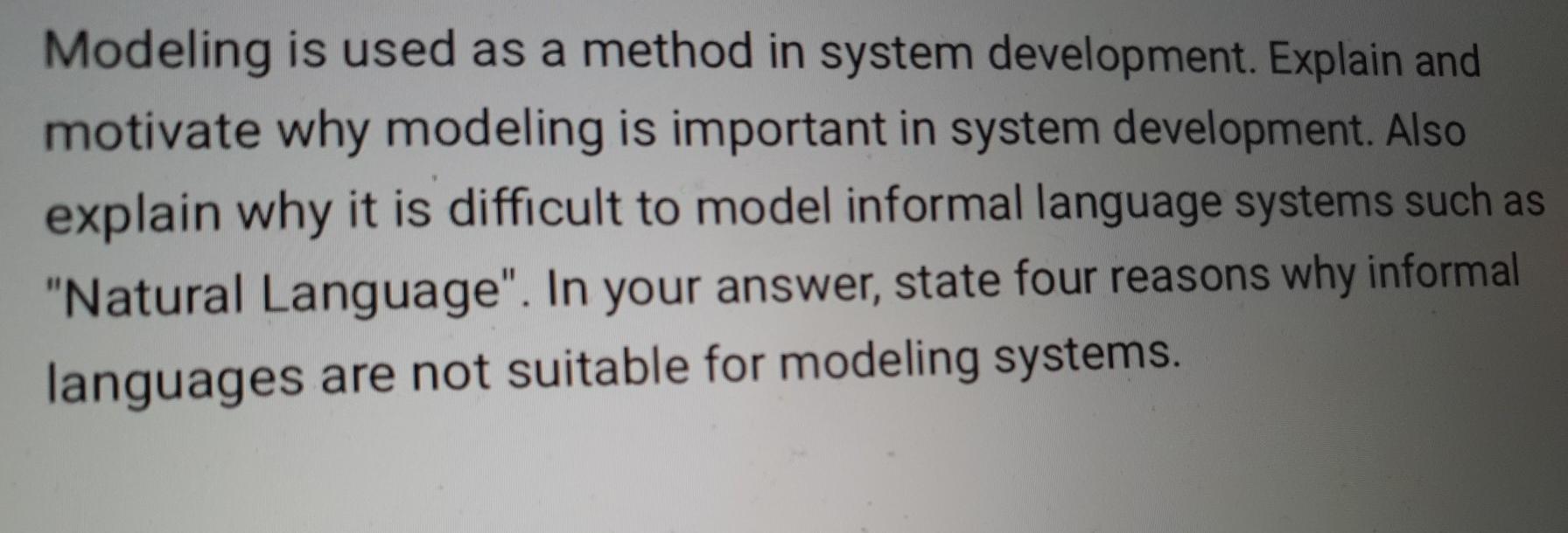  Modeling is used as a method in system development. Explain and