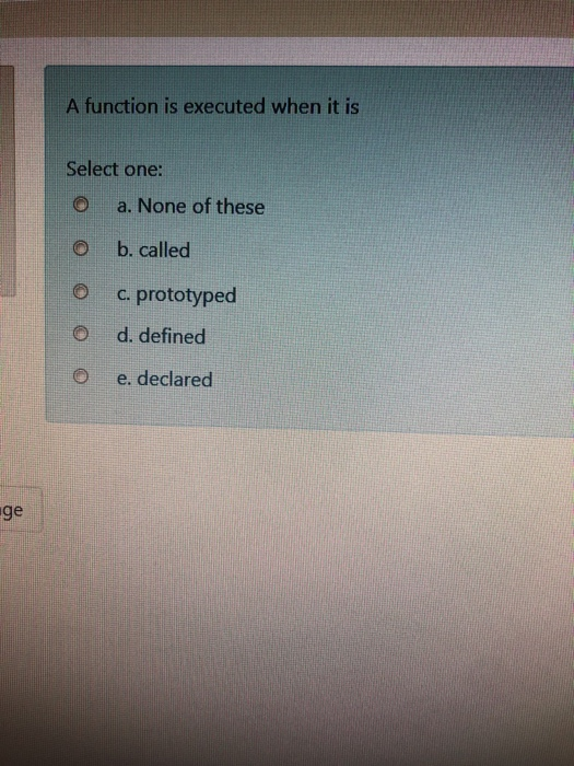  A function is executed when it is Select one: O a.