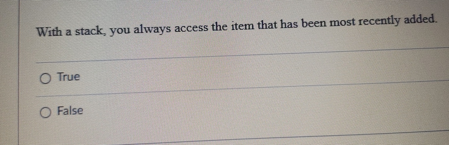  With a stack, you always access the item that has been