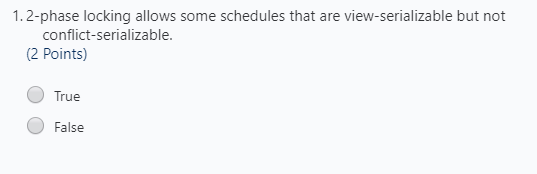 1.2-phase locking allows some schedules that are view-serializable but not conflict-serializable.