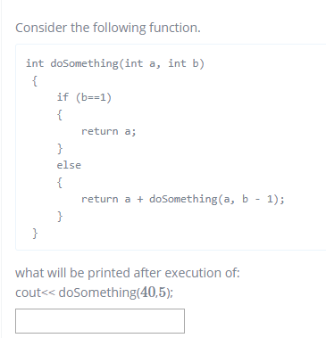 Consider the following function. int doSomething(int a, int b) { if (b==1)