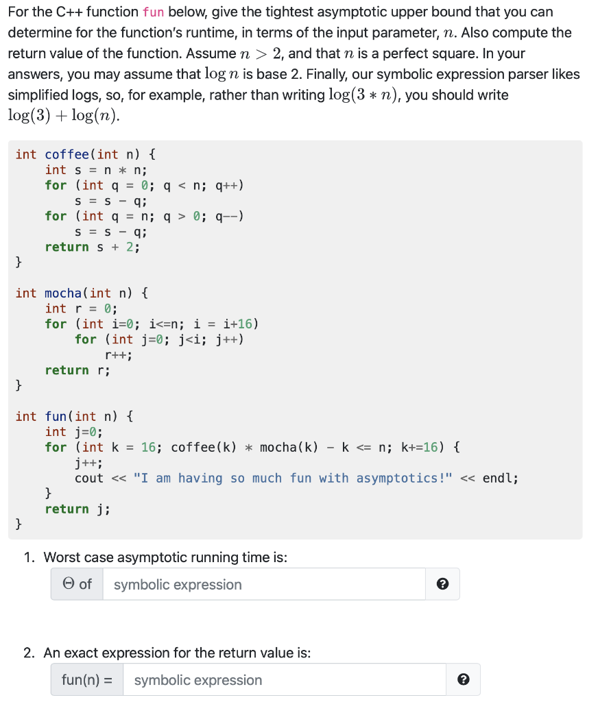 For the C++ function fun below, give the tightest asymptotic upper