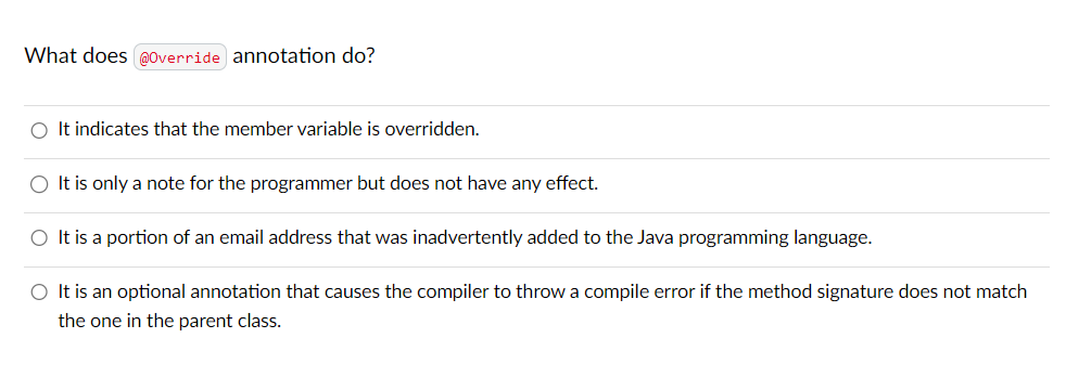  What does @Override annotation do? It indicates that the member variable