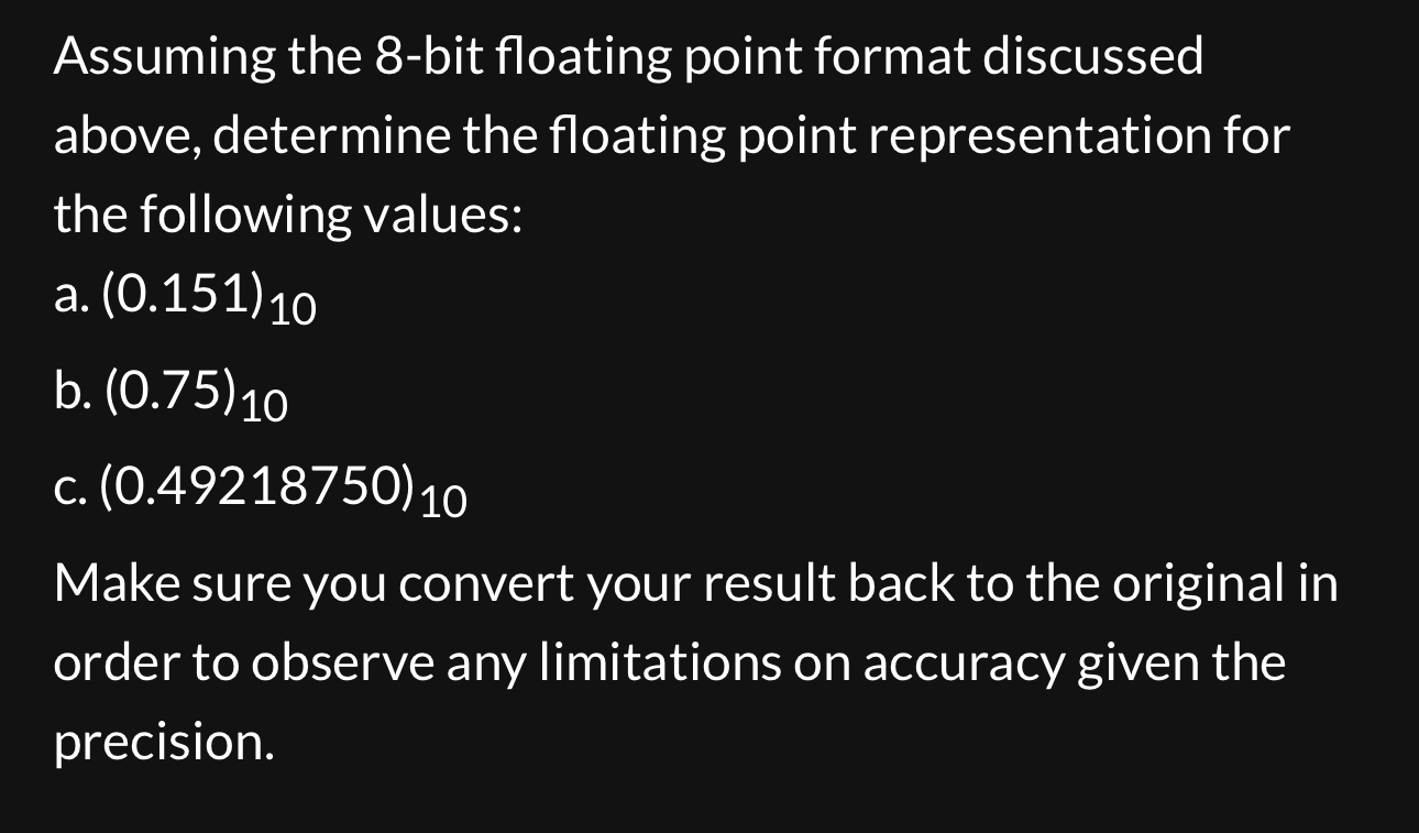  Assuming the 8-bit floating point format discussed above, determine the floating