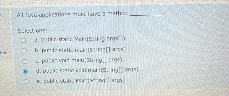  All Java applications must have a method Select one: a. public