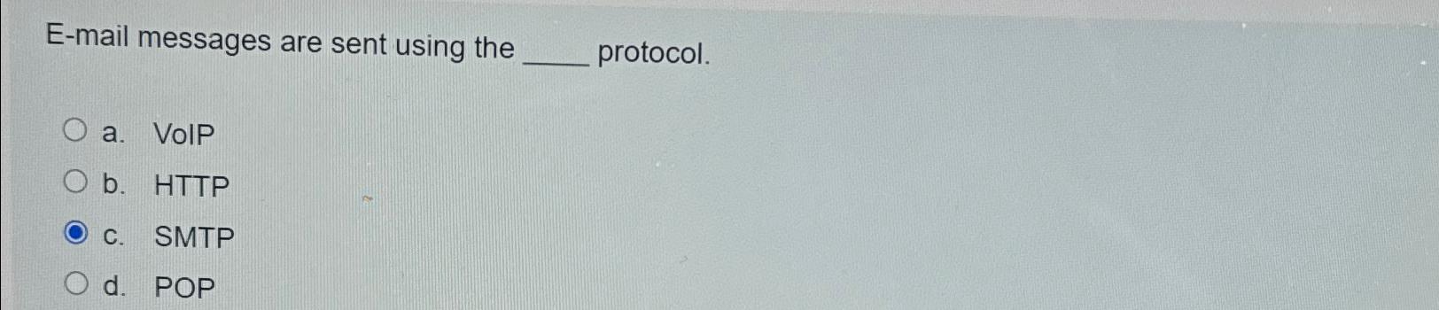  E-mail messages are sent using the protocol. a. VoIP b. HTTP