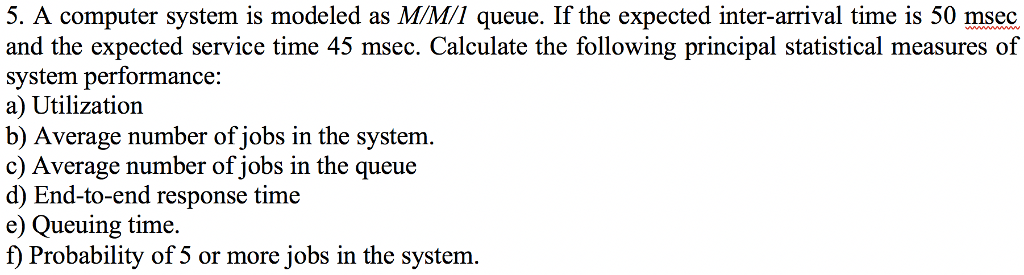  5. A computer system is modeled as MM/I queue. If the