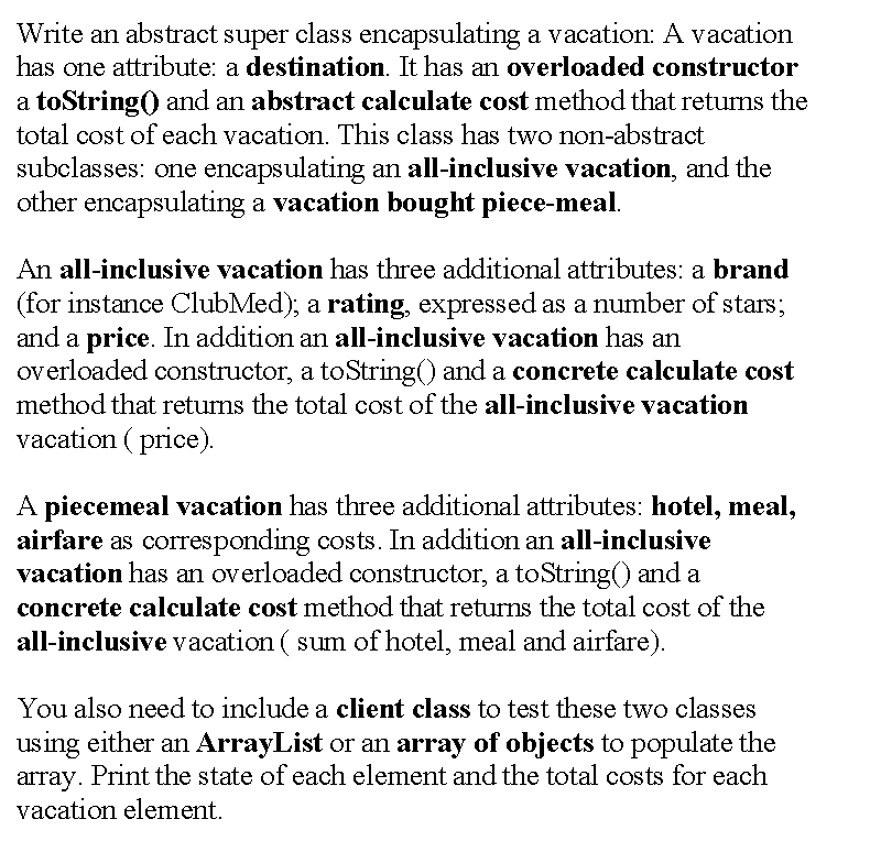  Computer Science help Write an abstract super class encapsulating a vacation: