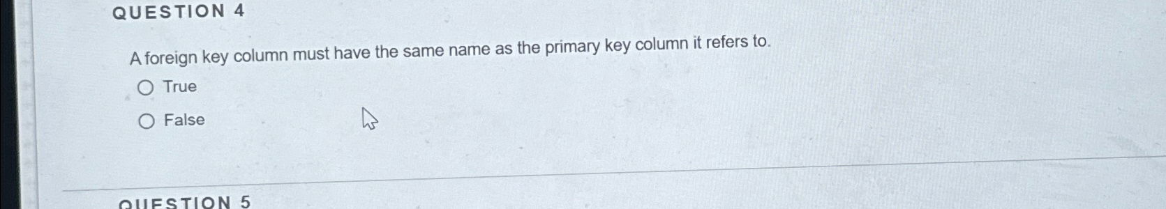  QUESTION 4 A foreign key column must have the same name