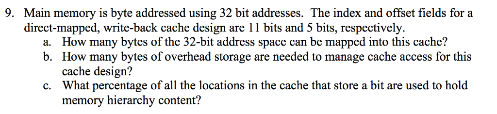  9. Main memory is byte addressed using 32 bit addresses. The