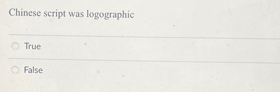  Chinese script was logographic True False 