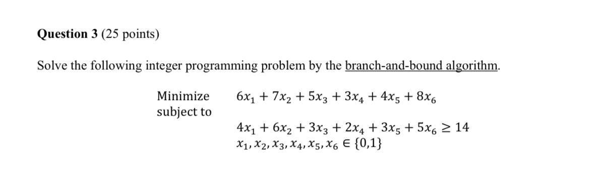  Question 3(25 points) Solve the following integer programming problem by the