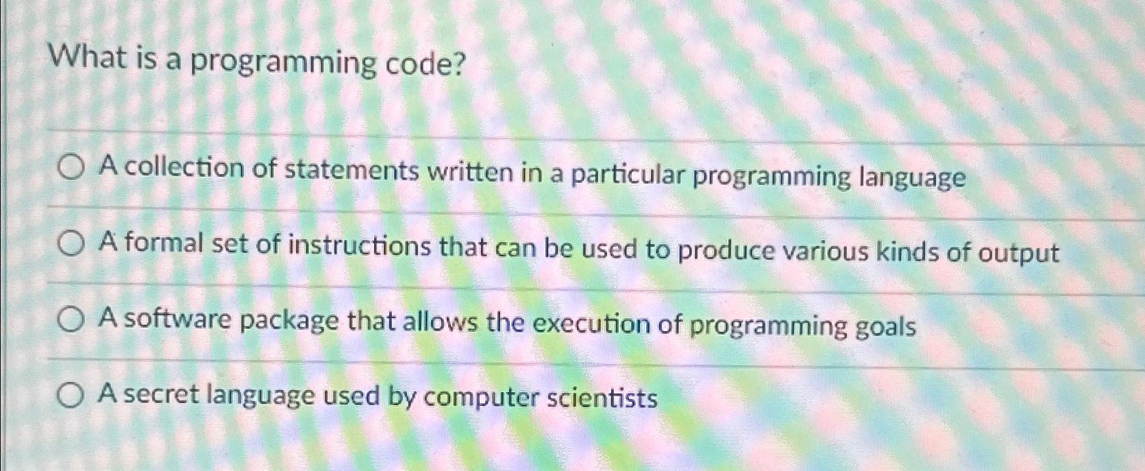 What is a programming code? A collection of statements written in