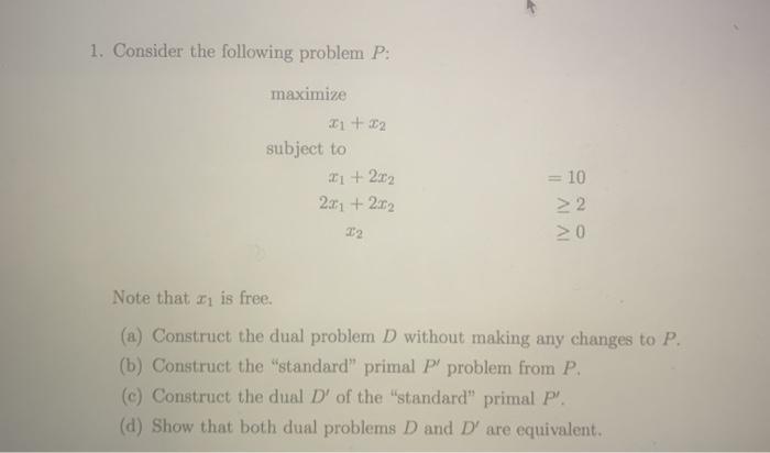  1. Consider the following problem P: maximize x1 + x2 subject