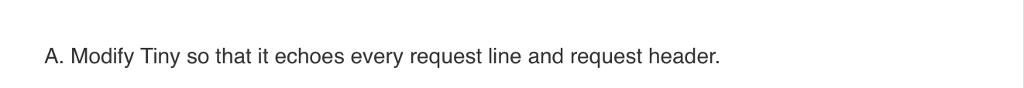  A. Modify Tiny so that it echoes every request line and