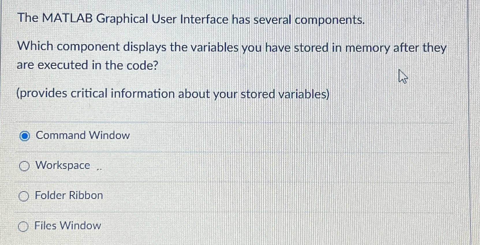  The MATLAB Graphical User Interface has several components. Which component displays