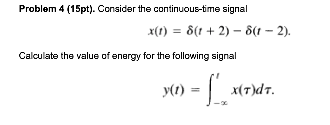  Problem 4(15pt). Consider the continuous-time signal x(t)=(t+2)-(t-2). Calculate the value of