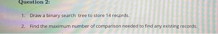  Question 2: 1. Draw a binary search tree to store 14