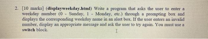 30 min exam Asap 2. [10 marks] (displayweekday.html) Write a program that