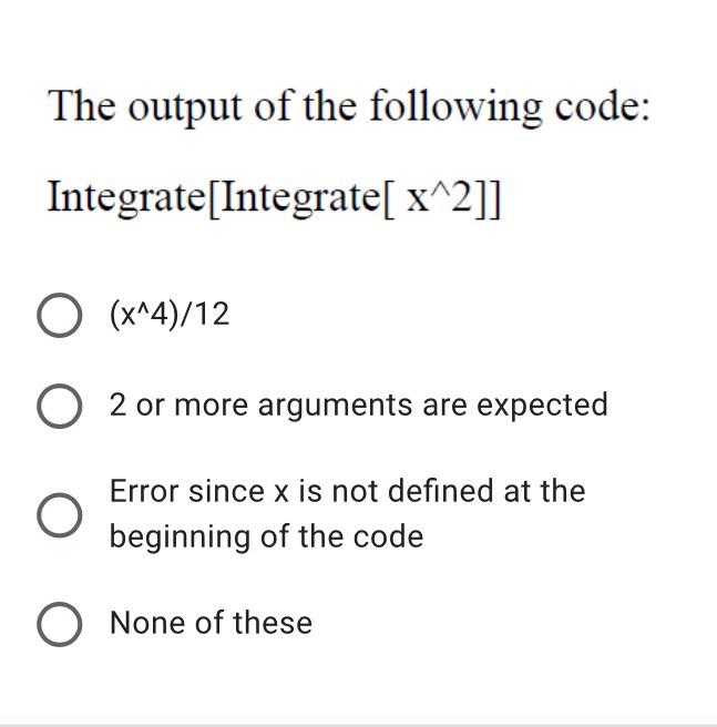 mathematica program The output of the following code: Integrate[Integrate[ x^2]] O (x^4)/12