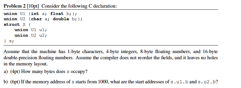  Problem 2 [10pt] Consider the following C declaration: union Ul (int