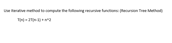  Use Iterative method to compute the following recursive functions: (Recursion Tree