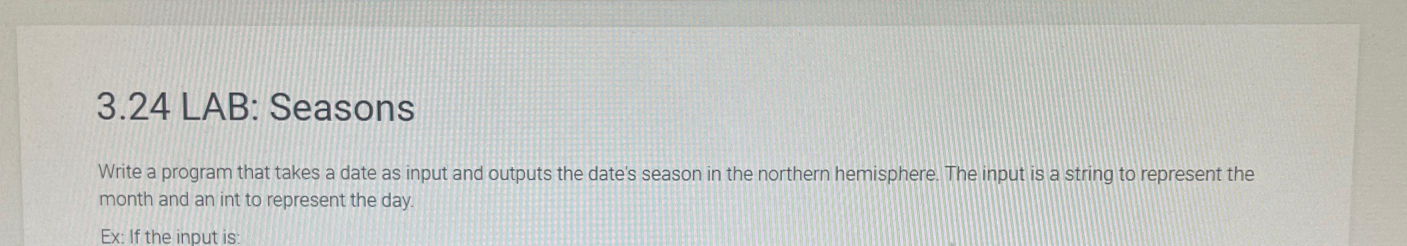  3.24 LAB: Seasons Write a program that takes a date as
