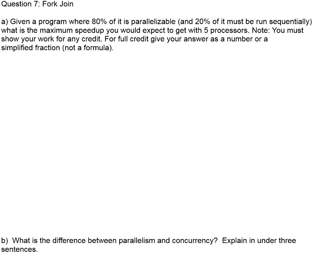  Question 7: Fork Join a) Given a program where 80% of