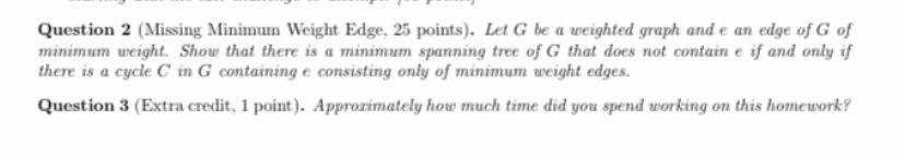 Question 2 (Missing Minimum Weight Edge, 25 points). Let G be