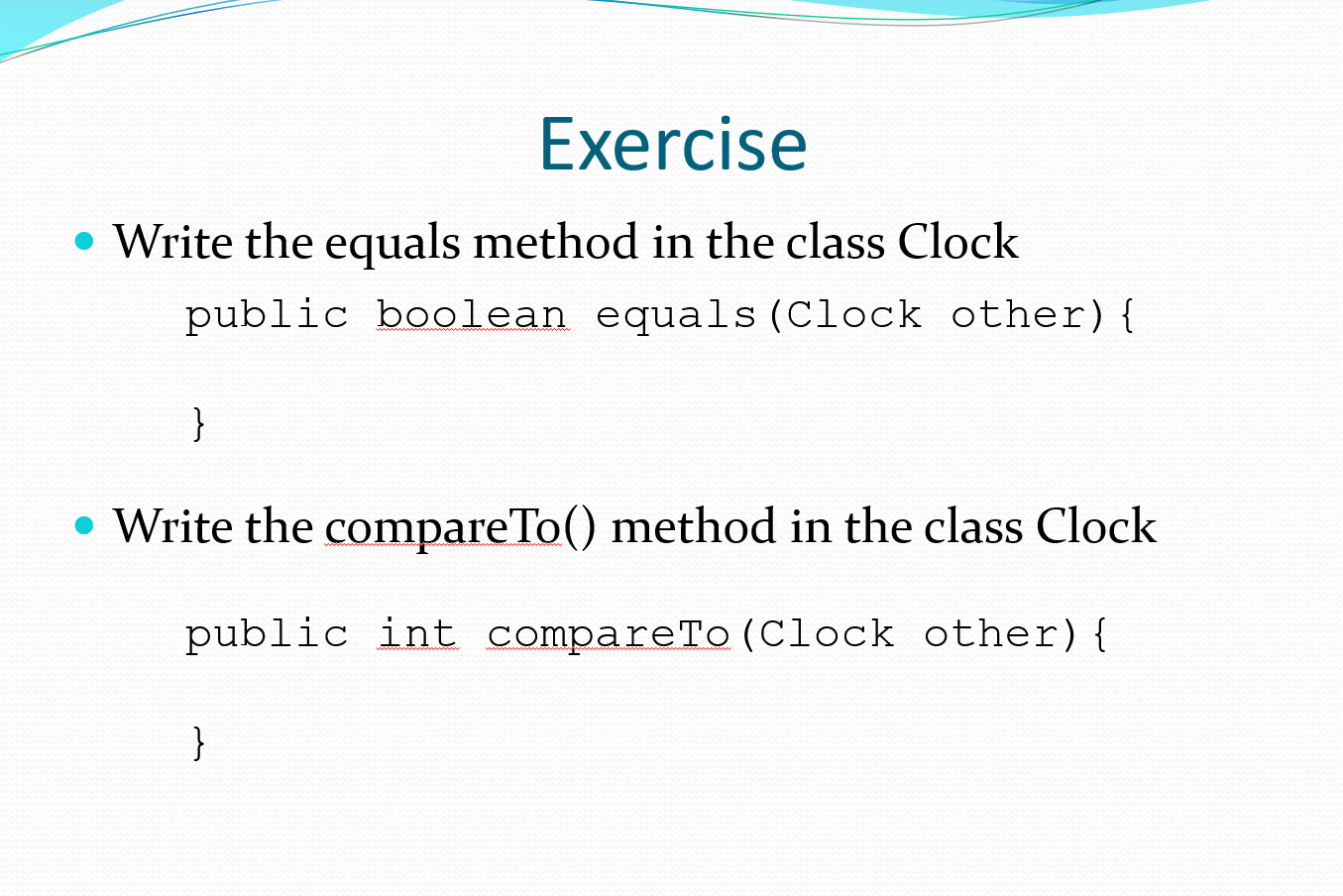  Exercise Write the equals method in the class Clock public boolean