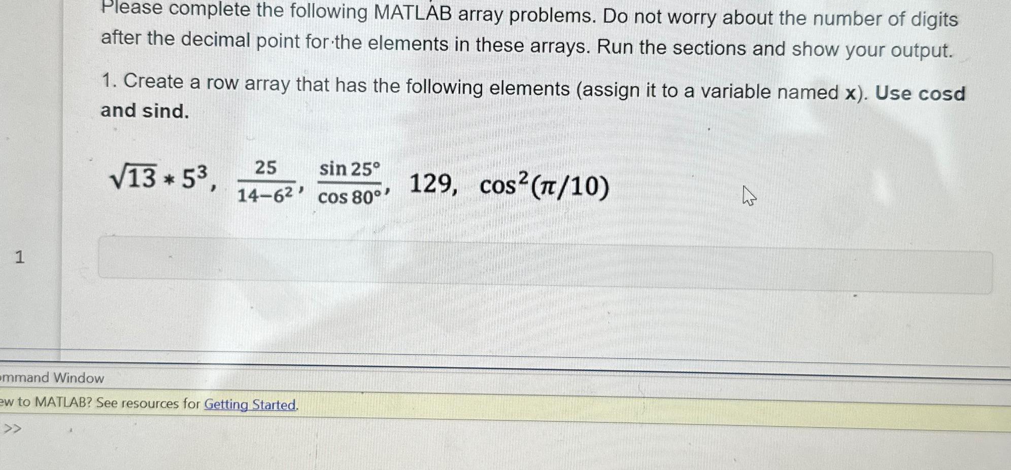 Please complete the following MATLAB array problems. Do not worry about