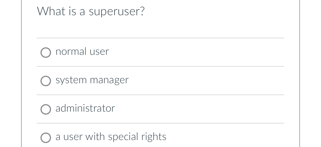  What is a superuser? normal user system manager administrator a user