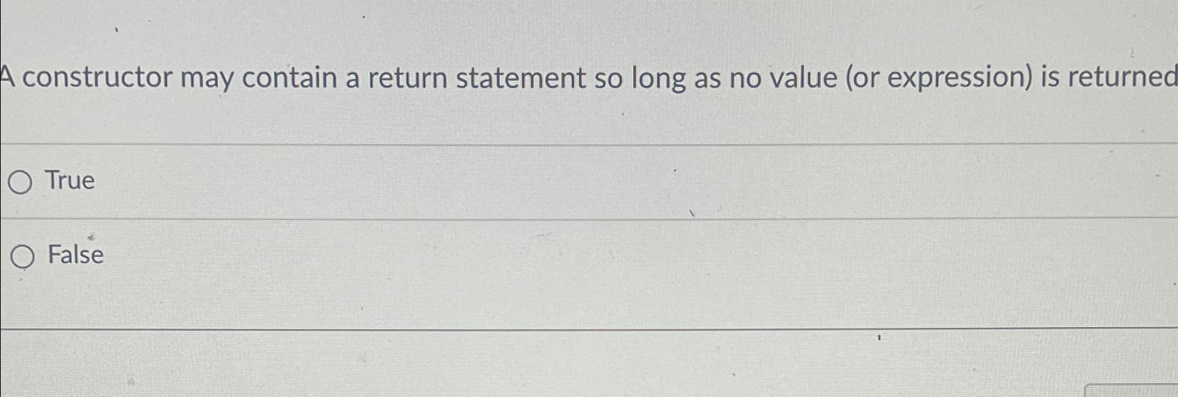  A constructor may contain a return statement so long as no
