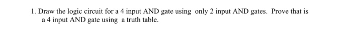  1. Draw the logic circuit for a 4 input AND gate