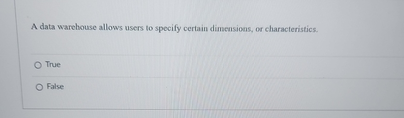  A data warehouse allows users to specify certain dimensions, or characteristics.
