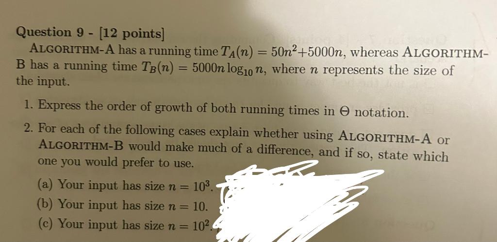  Question 9 - [12 points] AlGORITHM-A has a running time TA(n)=50n2+5000n,