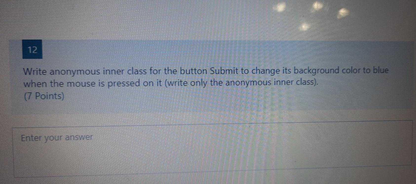  12 Write anonymous inner class for the button Submit to change