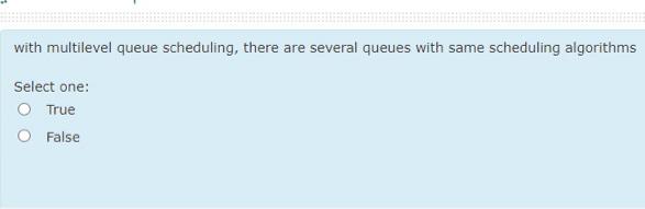  with multilevel queue scheduling, there are several queues with same scheduling