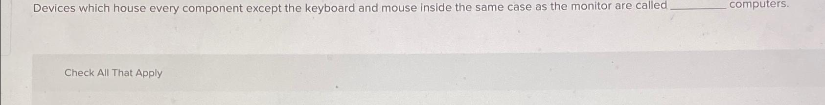  Devices which house every component except the keyboard and mouse inside