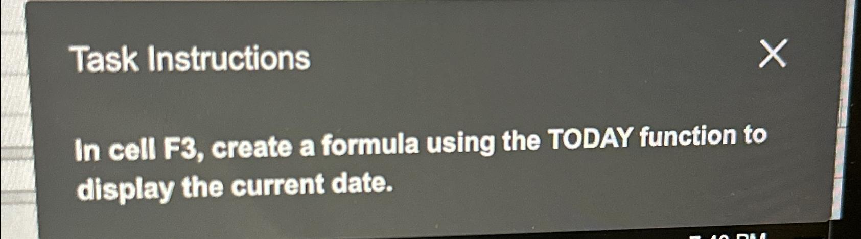  Task Instructions In cell F3, create a formula using the TODAY