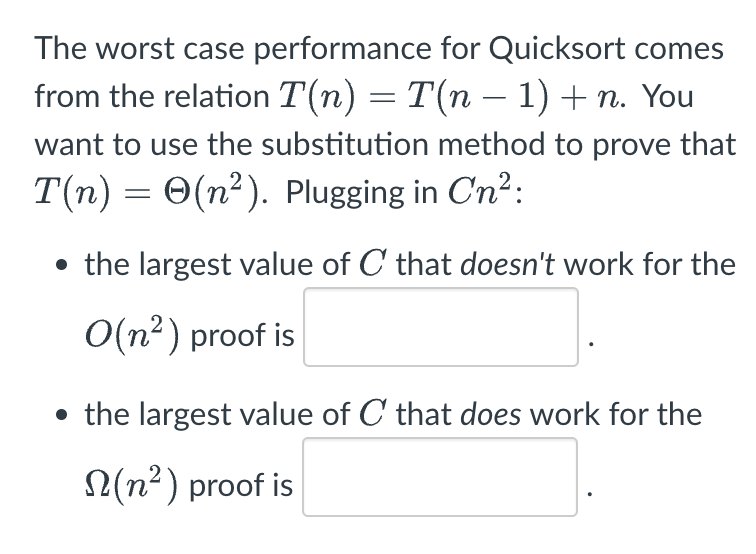  The worst case performance for Quicksort comes from the relation T(n)=T(n-1)+n.