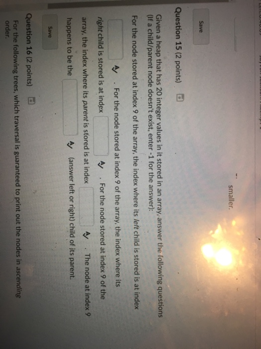  smaller Save Question 15 (2 points) Given a heap that has