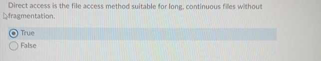  Direct access is the file access method suitable for long, continuous