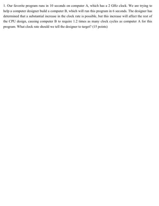  1. Our favorite program runs in 10 seconds on computer A,