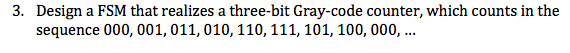 3. Design a FSM that realizes a three-bit Gray-code counter, which