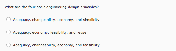  What are the four basic engineering design principles? Adequacy, changeability, economy,