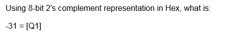  Using 8-bit 2's complement representation in Hex, what is: -31 =