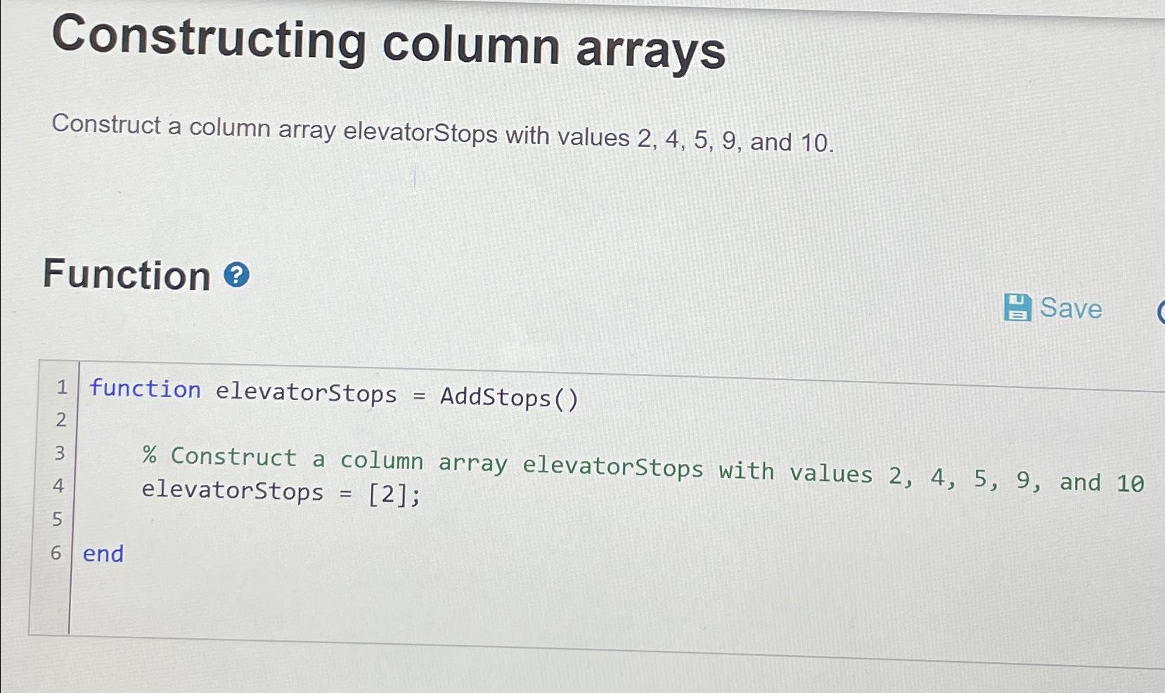  Constructing column arrays Construct a column array elevatorStops with values 2,4,5,9,
